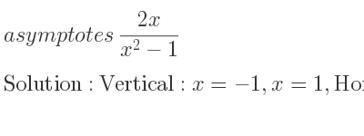 The asymptotes of (2x)/(x^2-1) is Vertical: x=-1,x=1,Horizontal: y=0
